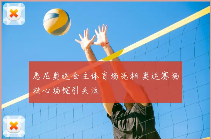 悉尼奥运会主体育场亮相 奥运赛场核心场馆引关注